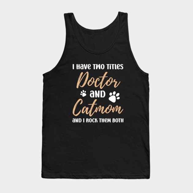 I Have Two Titles Doctor and Catmom and I Rock Them Both Tank Top by Raventeez